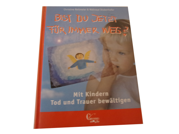 "Bist du jetzt für immer weg?" - Mit Kindern Tod und Trauer bewältigen neuwertig